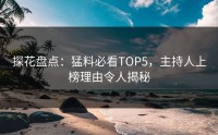 探花盘点：猛料必看TOP5，主持人上榜理由令人揭秘