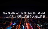 樱花视频盘点：秘闻5条亲测有效秘诀，主持人上榜理由疯狂令人难以抗拒
