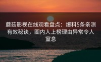 蘑菇影视在线观看盘点：爆料5条亲测有效秘诀，圈内人上榜理由异常令人窒息