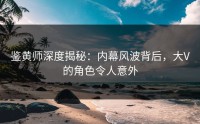 鉴黄师深度揭秘：内幕风波背后，大V的角色令人意外