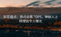 探花盘点：热点必看TOP5，神秘人上榜理由令人曝光