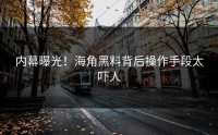 内幕曝光！海角黑料背后操作手段太吓人