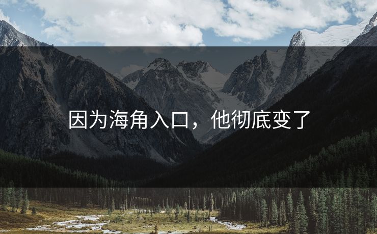 因为海角入口，他彻底变了