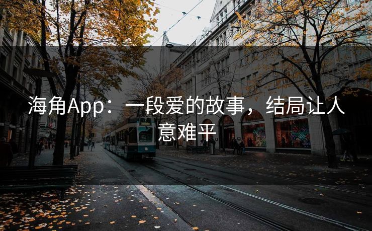 海角App：一段爱的故事，结局让人意难平