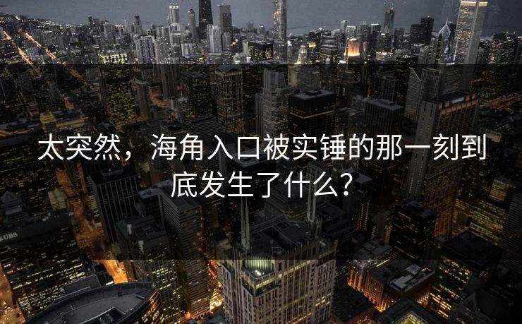 太突然，海角入口被实锤的那一刻到底发生了什么？