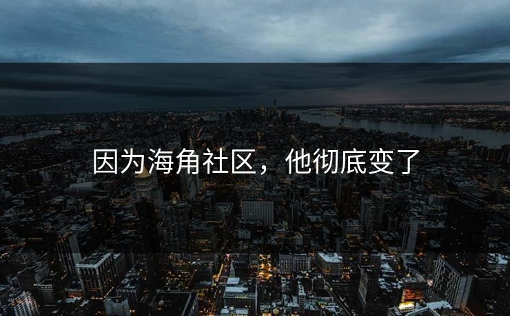 因为海角社区，他彻底变了